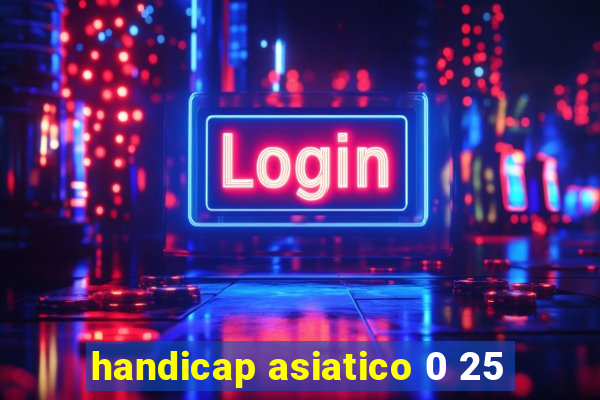 handicap asiatico 0 25